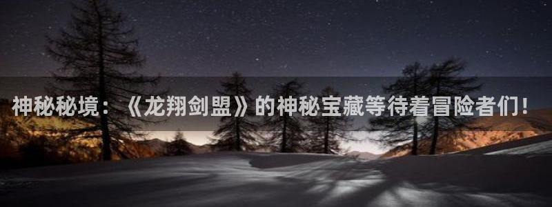 优贝娱乐娱乐：神秘秘境：《龙翔剑盟》的神秘宝藏等待着冒险者们